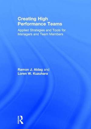 Creating High Performance Teams: Applied Strategies and Tools for Managers and Team Members de Ray Aldag