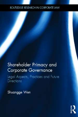 Shareholder Primacy and Corporate Governance: Legal Aspects, Practices and Future Directions de Shuangge Wen