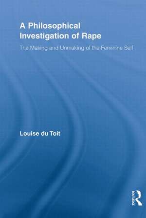 A Philosophical Investigation of Rape: The Making and Unmaking of the Feminine Self de Louise Du Toit