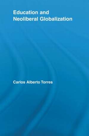 Education and Neoliberal Globalization de Carlos Alberto Torres