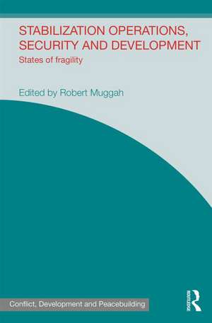 Stabilization Operations, Security and Development: States of Fragility de Robert Muggah