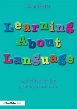 Learning about Language: Activities for the Primary Classroom de John Foster