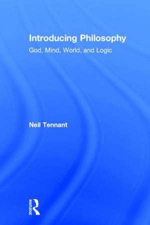 Introducing Philosophy: God, Mind, World, and Logic de Neil Tennant