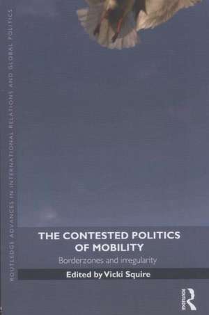 The Contested Politics of Mobility: Borderzones and Irregularity de Vicki Squire