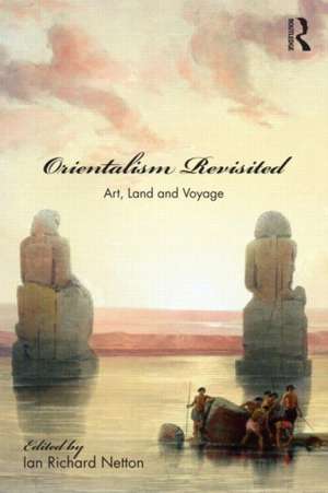 Orientalism Revisited: Art, Land and Voyage de Ian Netton