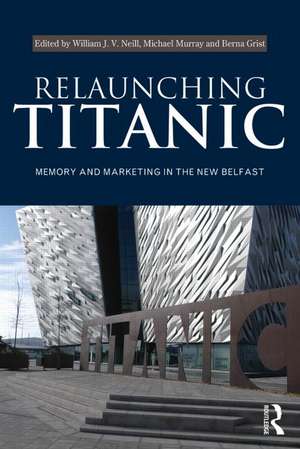 Relaunching Titanic: Memory and marketing in the New Belfast de William Neill