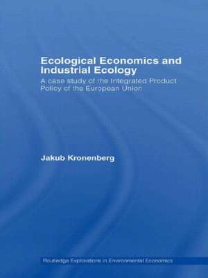 Ecological Economics and Industrial Ecology: A Case Study of the Integrated Product Policy of the European Union de Jakub Kronenberg