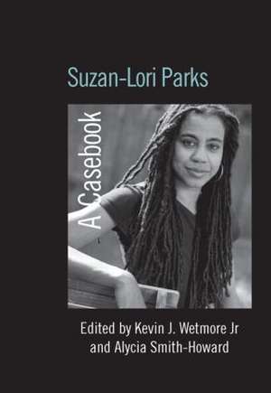 Suzan-Lori Parks: A Casebook de Kevin J. Wetmore Jr