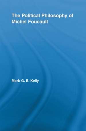 The Political Philosophy of Michel Foucault de Mark G.E. Kelly