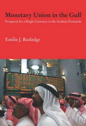 Monetary Union in the Gulf: Prospects for a Single Currency in the Arabian Peninsula de Emilie Rutledge