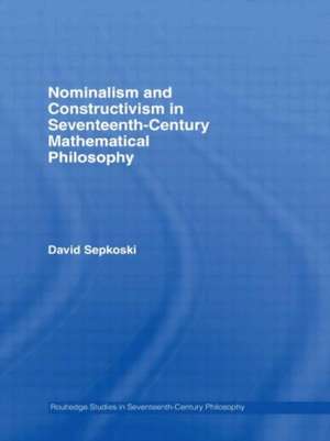 Nominalism and Constructivism in Seventeenth-Century Mathematical Philosophy de David Sepkoski