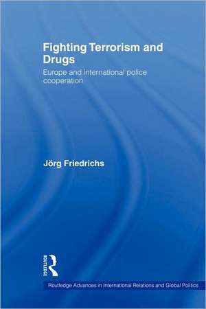 Fighting Terrorism and Drugs: Europe and International Police Cooperation de Jörg Friedrichs