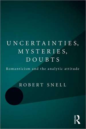 Uncertainties, Mysteries, Doubts: Romanticism and the analytic attitude de Robert Snell