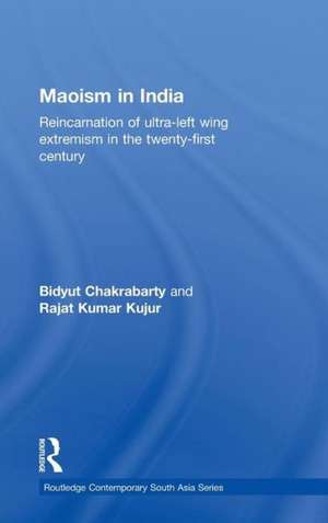 Maoism in India: Reincarnation of Ultra-Left Wing Extremism in the Twenty-First Century de Bidyut Chakrabarty