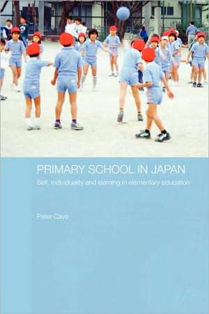 Primary School in Japan: Self, Individuality and Learning in Elementary Education de Peter Cave