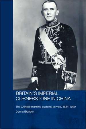 Britain's Imperial Cornerstone in China: The Chinese Maritime Customs Service, 1854-1949 de Donna Brunero