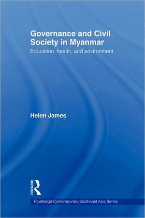 Governance and Civil Society in Myanmar: Education, Health and Environment de Helen James