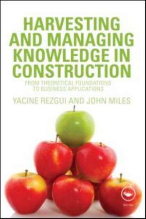 Harvesting and Managing Knowledge in Construction: From Theoretical Foundations to Business Applications de Yacine Rezgui