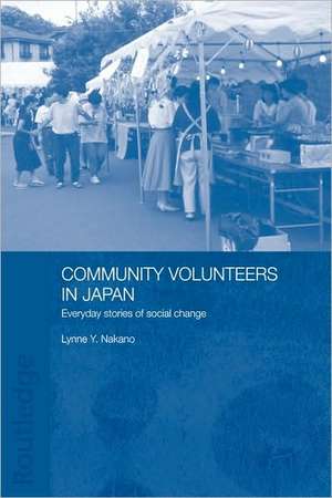 Community Volunteers in Japan: Everyday stories of social change de Lynne Nakano