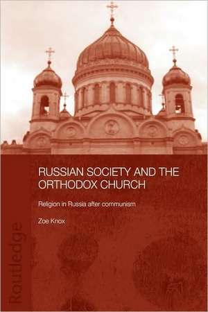 Russian Society and the Orthodox Church: Religion in Russia after Communism de Zoe Knox