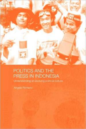 Politics and the Press in Indonesia: Understanding an Evolving Political Culture de Angela Romano