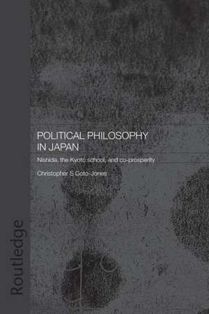 Political Philosophy in Japan: Nishida, the Kyoto School and co-prosperity de Christopher Goto-Jones