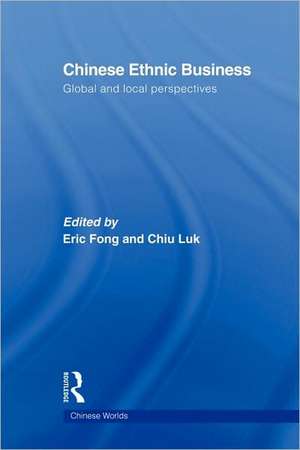 Chinese Ethnic Business: Global and Local Perspectives de Eric Fong