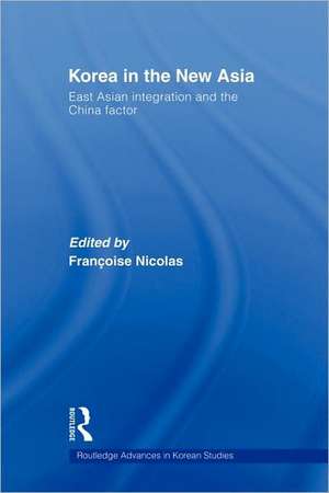 Korea in the New Asia: East Asian Integration and the China Factor de Francoise Nicolas