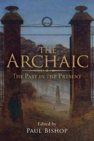 The Archaic: The Past in the Present de Paul Bishop