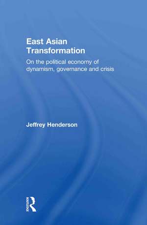 East Asian Transformation: On the Political Economy of Dynamism, Governance and Crisis de Jeffrey Henderson