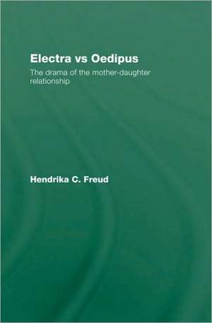 Electra vs Oedipus: The Drama of the Mother–Daughter Relationship de Hendrika C. Freud