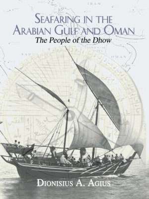 Seafaring in the Arabian Gulf and Oman: People of the Dhow de Dionisius A. Agius