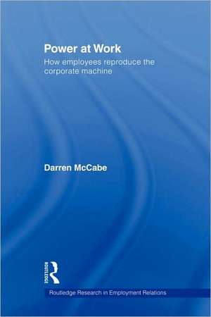 Power at Work: How Employees Reproduce the Corporate Machine de Darren McCabe