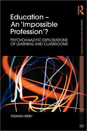 Education - An 'Impossible Profession'?: Psychoanalytic Explorations of Learning and Classrooms de Tamara Bibby