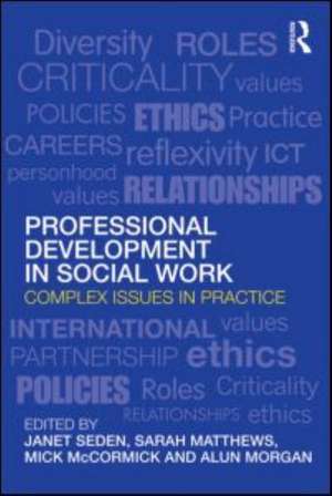 Professional Development in Social Work: Complex Issues in Practice de Janet Seden