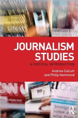 Journalism Studies: A Critical Introduction de Andrew Calcutt