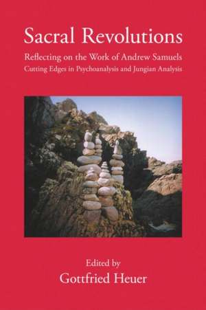 Sacral Revolutions: Reflecting on the Work of Andrew Samuels – Cutting Edges in Psychoanalysis and Jungian Analysis de Gottfried Heuer