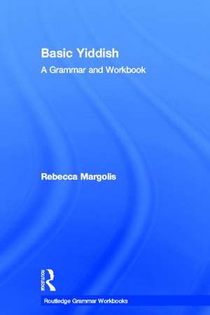 Basic Yiddish: A Grammar and Workbook de Rebecca Margolis