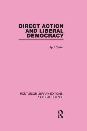 Direct Action and Liberal Democracy (Routledge Library Editions:Political Science Volume 6) de April Carter