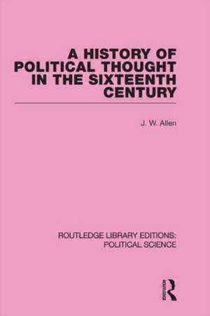 A History of Political Thought in the 16th Century (Routledge Library Editions: Political Science Volume 16) de J. W. Allen