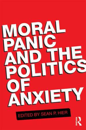 Moral Panic and the Politics of Anxiety de SEAN HIER