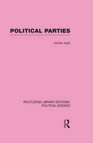 Political Parties Routledge Library Editions: Political Science Volume 54 de J. Jupp