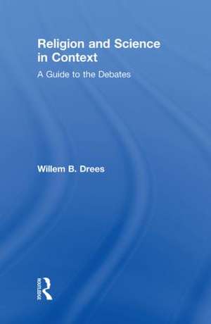 Religion and Science in Context: A Guide to the Debates de Willem B. Drees