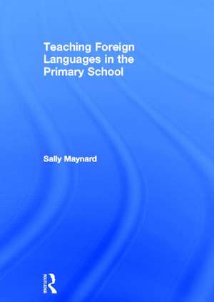 Teaching Foreign Languages in the Primary School de Sally Maynard