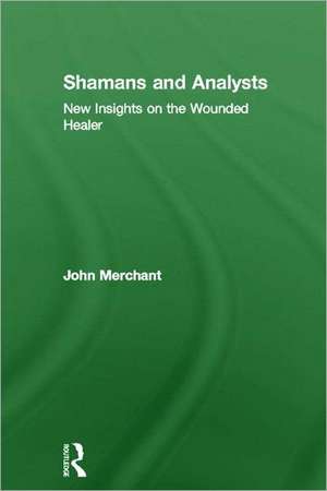 Shamans and Analysts: New Insights on the Wounded Healer de John Merchant