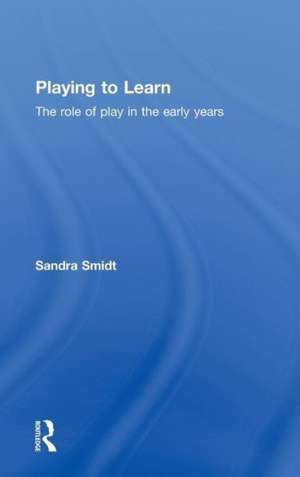 Playing to Learn: The role of play in the early years de Sandra Smidt