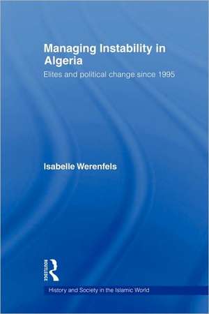 Managing Instability in Algeria: Elites and Political Change since 1995 de Isabelle Werenfels