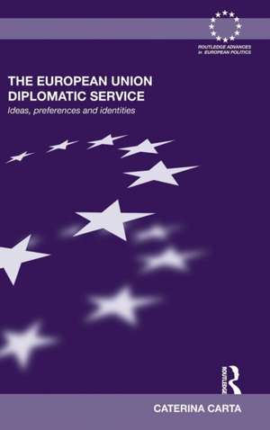 The European Union Diplomatic Service: Ideas, Preferences and Identities de Caterina Carta