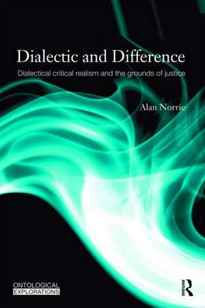 Dialectic and Difference: Dialectical Critical Realism and the Grounds of Justice de Alan Norrie