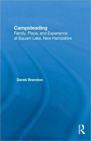 Campsteading: Family, Place, and Experience at Squam Lake, New Hampshire de Derek Brereton